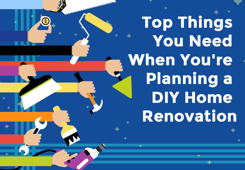 Top Things You Need When You’re Planning a DIY Home Renovation