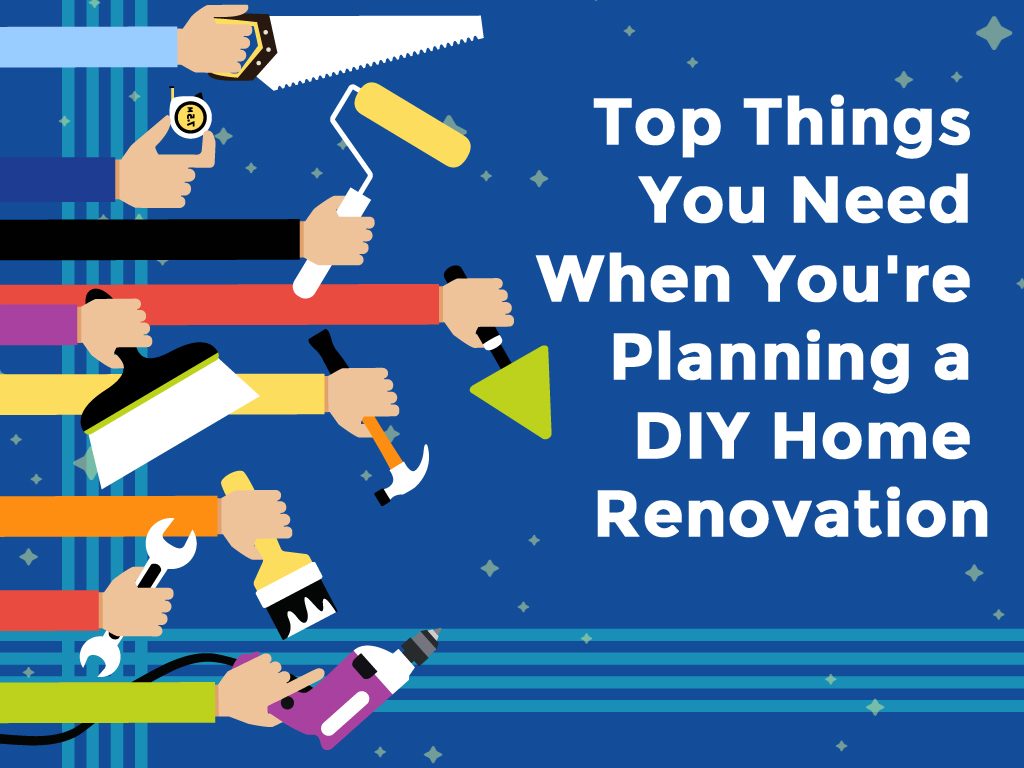 Top Things You Need When You’re Planning a DIY Home Renovation