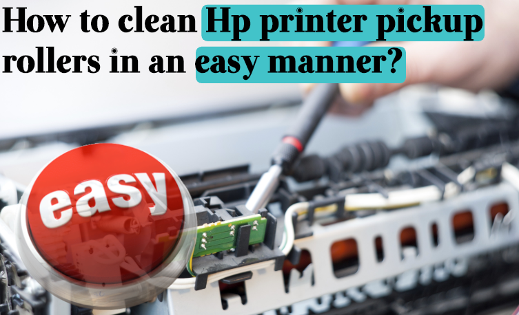 How to clean Hp printer pickup rollers in an easy manner?